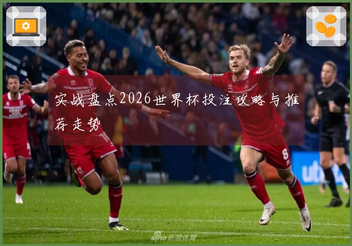 实战盘点2026世界杯投注攻略与推荐走势